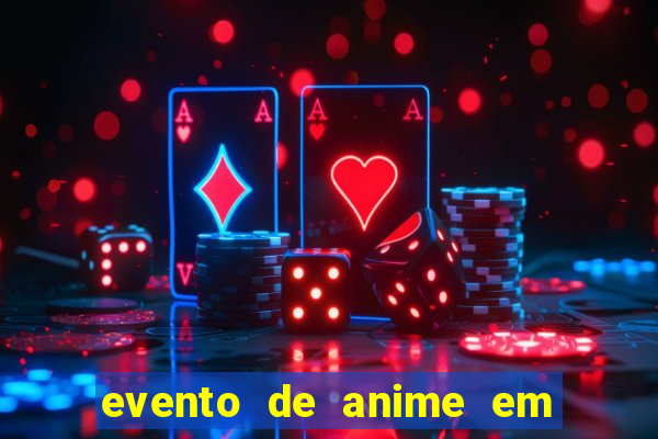 evento de anime em sp hoje